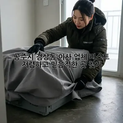 공주시 검상동 이사 업체 리스트: 저렴하고 믿음직한 곳 찾기