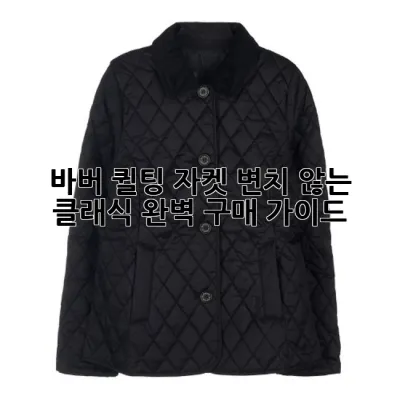 바버 퀼팅 자켓: 변치 않는 클래식, 완벽 구매 가이드 ✨