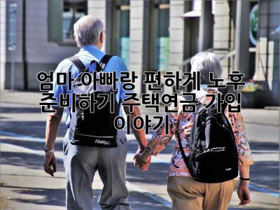 엄마, 아빠랑 편하게 노후 준비하기: 주택연금 가입 이야기